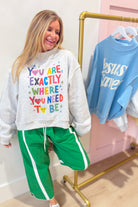 You Are Where You Are Meant To Be Sweatshirt - Be You Boutique