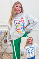 You Are Where You Are Meant To Be Sweatshirt - Be You Boutique